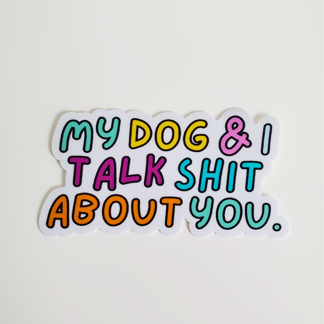My Dog & I Talk Shit About You Sticker