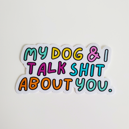 My Dog & I Talk Shit About You Sticker