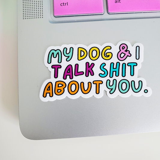 My Dog & I Talk Shit About You Sticker