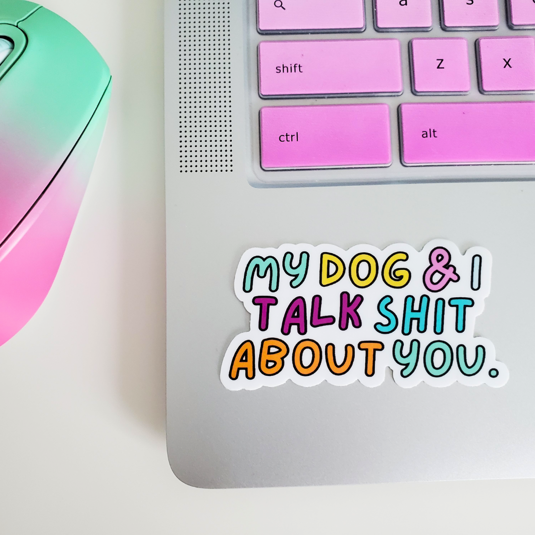 My Dog & I Talk Shit About You Sticker